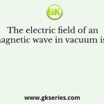 The electric field of an electromagnetic wave in vacuum is given by