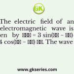 The  electric   field  of   an   electromagnetic   wave  is   given   by  𝐸⃗→ = 3 sin(𝑘𝑧 − 𝜔𝑡) 𝑥̂ + 4 cos(𝑘𝑧 − 𝜔𝑡) 𝑦̂. The wave is