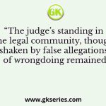 “The judge’s standing in the legal community, though shaken by false allegations of wrongdoing remained