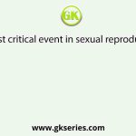The most critical event in sexual reproduction is