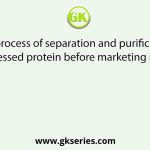 The process of separation and purification of expressed protein before marketing is called