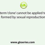 The term ‘clone’ cannot be applied to an offspring formed by sexual reproduction because