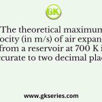 The theoretical maximum velocity (in m/s) of air expanding from a reservoir at 700 K is (accurate to two decimal places)