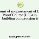 The unit of measurement of Damp Proof Course (DPC) in building construction is