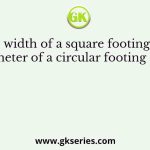 The width of a square footing and the diameter of a circular footing are equal