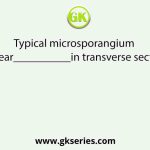 Typical microsporangium appear__________in transverse section.