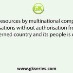 Use of bioresources by multinational companies and organisations without authorisation from the concerned country and its people is called