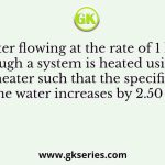 Water flowing at the rate of 1 kg/s through a system is heated using an electric heater such that the specific enthalpy of the water increases by 2.50 kJ/kg