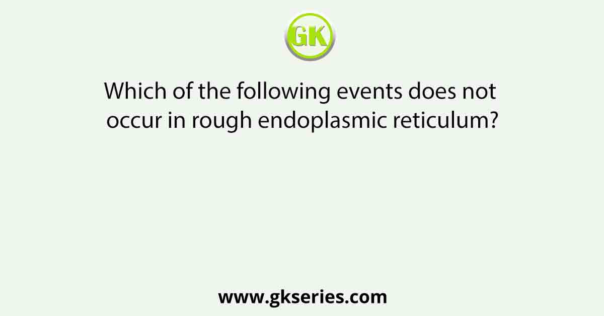 Which of the following events does not occur in rough endoplasmic reticulum?