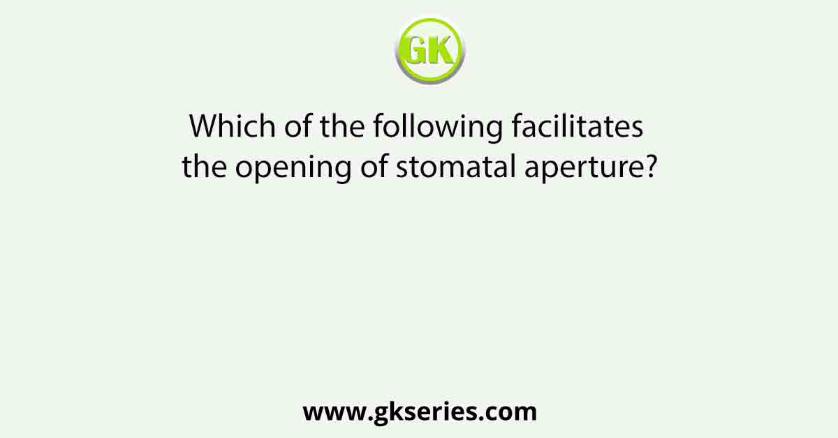 Which of the following facilitates the opening of stomatal aperture?