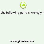 Which of the following pairs is wrongly matched?