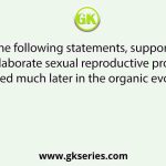 Which of the following statements, support the view that elaborate sexual reproductive pro- cess appeared much later in the organic evolution?