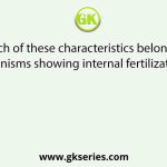 Which of these characteristics belong to organisms showing internal fertilization?