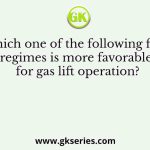 Which one of the following flow regimes is more favorable for gas lift operation?