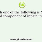 Which one of the following is NOT a principal component of innate immunity?