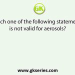Which one of the following statements is not valid for aerosols?
