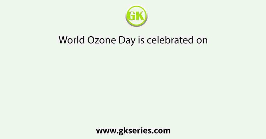 World Ozone Day is celebrated on