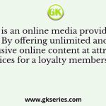 X is an online media provider. By offering unlimited and exclusive online content at attractive prices for a loyalty membership
