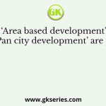 ‘Area based development’ and ‘Pan city development’ are part of