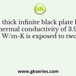 A 0.2 m thick infinite black plate having a thermal conductivity of 3.96 W/m-K is exposed to two