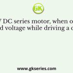 A 200 V DC series motor, when operating from rated voltage while driving a certain load