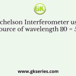 A Michelson Interferometer using a laser source of wavelength 𝜆0 = 500 nm