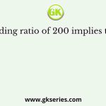A grinding ratio of 200 implies that the