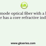 A multi-mode optical fiber with a large core diameter has a core refractive index 𝑛1 = 1.5
