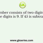 A number consists of two digits. The sum of the digits is 9. If 45 is subtracted from