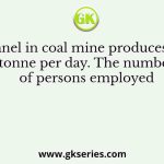 A panel in coal mine produces 400 tonne per day. The number of persons employed