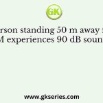 A person standing 50 m away from an HEMM experiences 90 dB sound pressure
