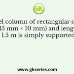 A steel column of rectangular section (15 mm × 10 mm) and length 1.5 m is simply supported