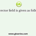 A vector field is given as follows