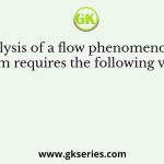 Analysis of a flow phenomenon in a system requires the following variables