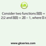 Consider two functions 𝑓(𝑥) = (𝑥 − 2)2 and 𝑔(𝑥) = 2𝑥 − 1, where 𝑥 is real