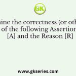 Determine the correctness (or otherwise) of the following Assertion [A] and the Reason [R]