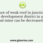 Exposure of weak roof in junctions of a development district in a coal mine can be decreased by