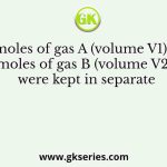 Five moles of gas A (volume V1) and 3 moles of gas B (volume V2) were kept in separate