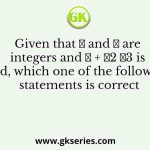Given that 𝑎 and 𝑏 are integers and 𝑎 + 𝑎2 𝑏3 is odd, which one of the following statements is correct