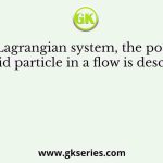 In a Lagrangian system, the position of a fluid particle in a flow is described as