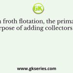 In froth flotation, the primary purpose of adding collectors is to
