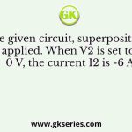In the given circuit, superposition is applied. When V2 is set to 0 V, the current I2 is -6 A