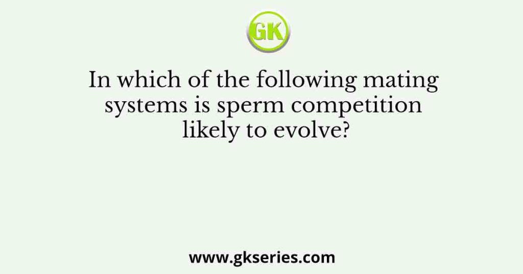 In which of the following mating systems is sperm competition likely to evolve?