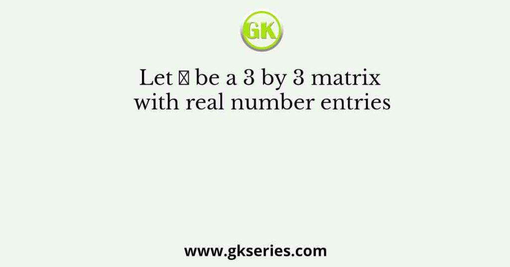 Let 𝑁 be a 3 by 3 matrix with real number entries