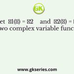 Let  𝑓1(𝑧) = 𝑧2    and  𝑓2(𝑧) = 𝑧̅ be two complex variable functions