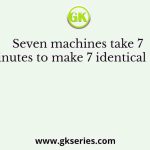 Seven machines take 7 minutes to make 7 identical toys