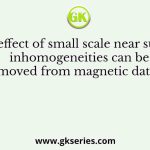 The effect of small scale near surface inhomogeneities can be removed from magnetic data by