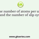 The number of atoms per unit cell and the number of slip systems