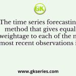 The time series forecasting method that gives equal weightage to each of the m most recent observations is