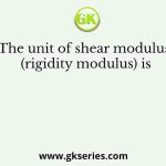 The unit of shear modulus (rigidity modulus) is